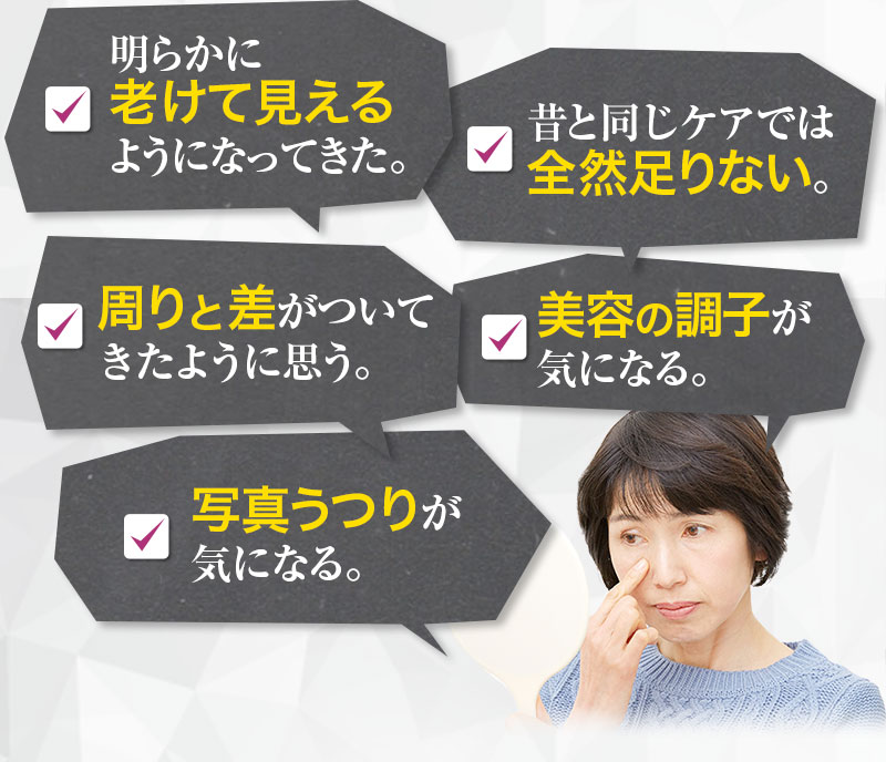 弾力が無くなってきた。化粧品のケアが追いつかない。周りと差がついてきた。シワが気になる。写真写りが気になる