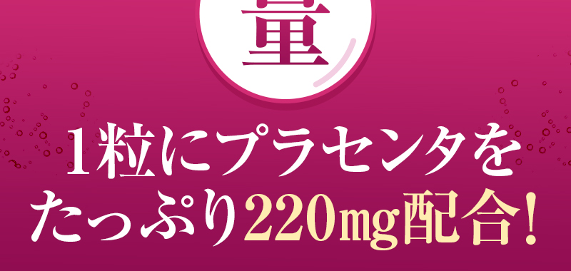 量へのこだわり：1粒にプラセンタをたっぷり220mg配合